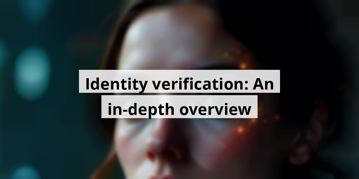 Identity verification: An in-depth overview