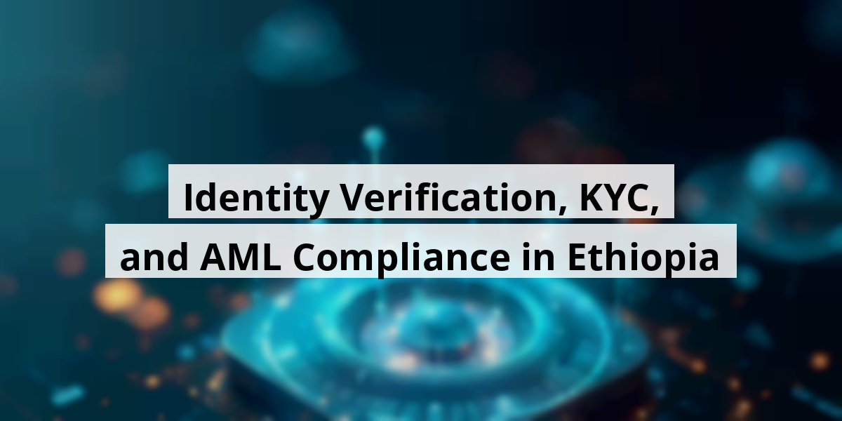Identity Verification, KYC, and AML Compliance in Ethiopia