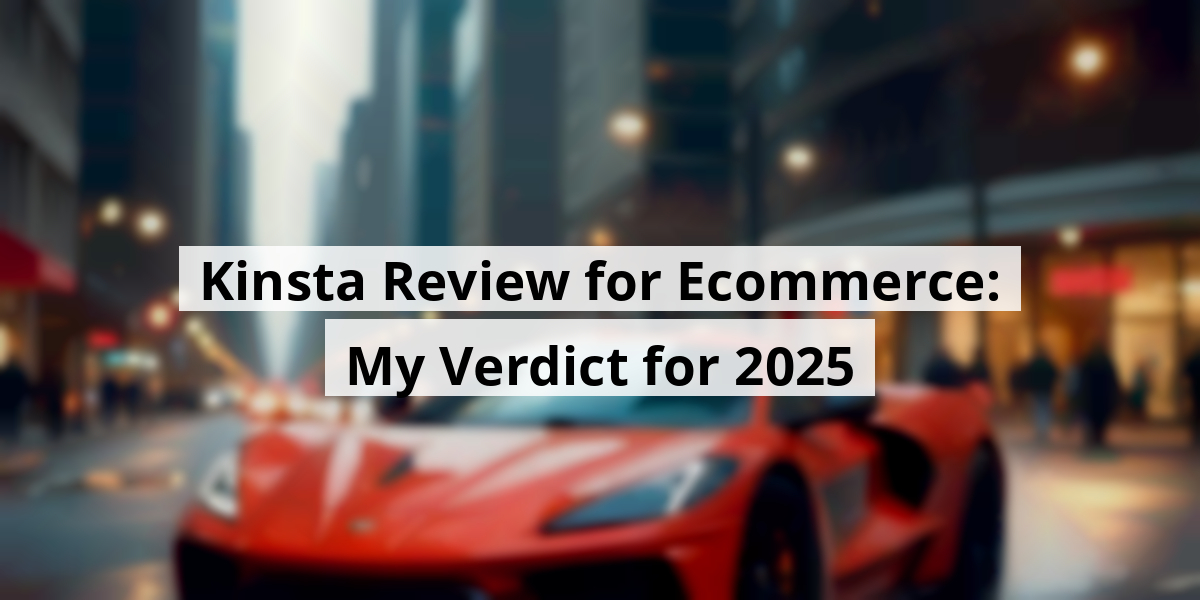 Kinsta Review for Ecommerce: My Verdict for 2025