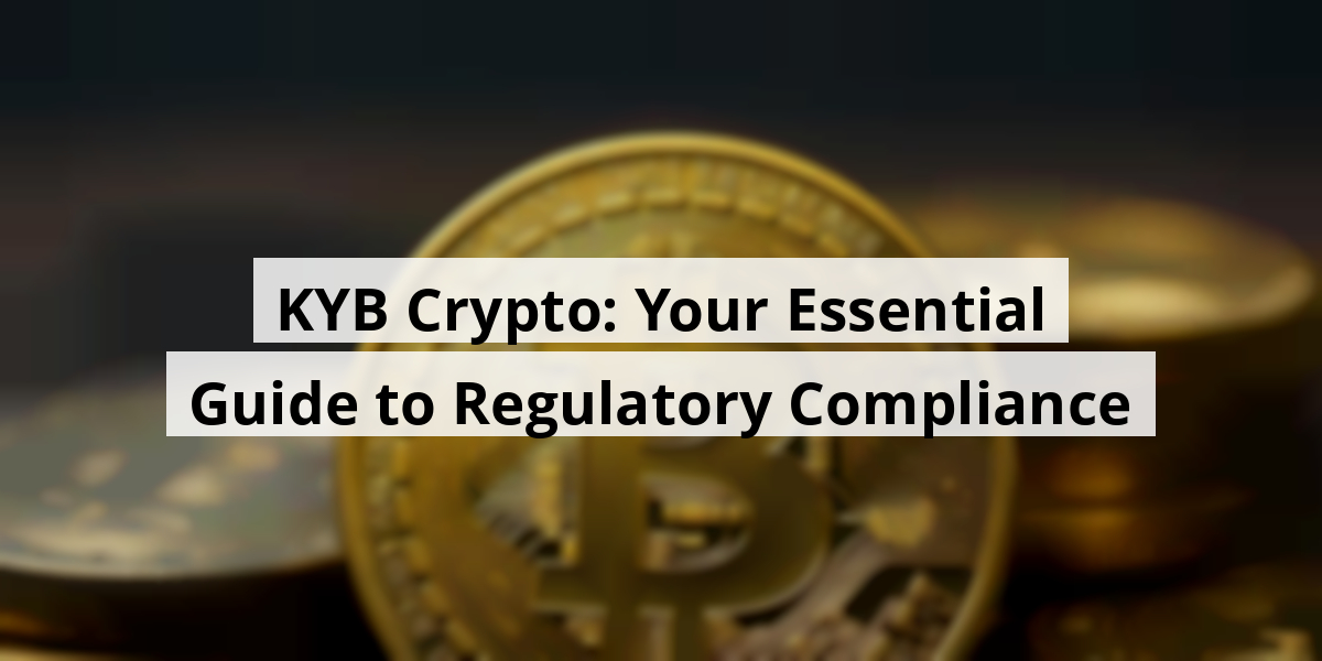 KYB Crypto: Your Essential Guide to Regulatory Compliance