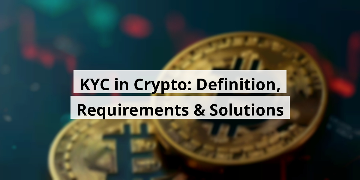 KYC in Crypto: Definition, Requirements & Solutions