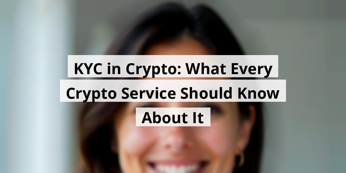 KYC in Crypto: What Every Crypto Service Should Know About It