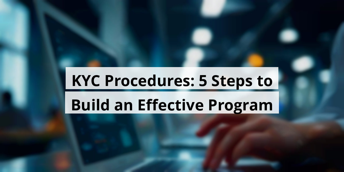 KYC Procedures: 5 Steps to Build an Effective Program