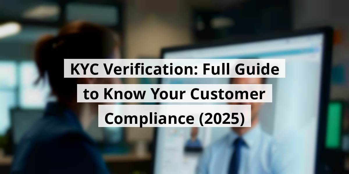 KYC Verification: Full Guide to Know Your Customer Compliance (2025)