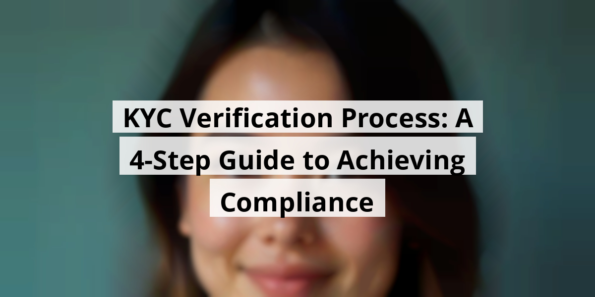 KYC Verification Process: A 4-Step Guide to Achieving Compliance