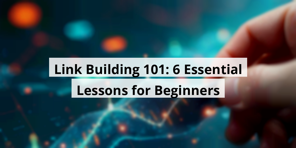 Link Building 101: 6 Essential Lessons for Beginners