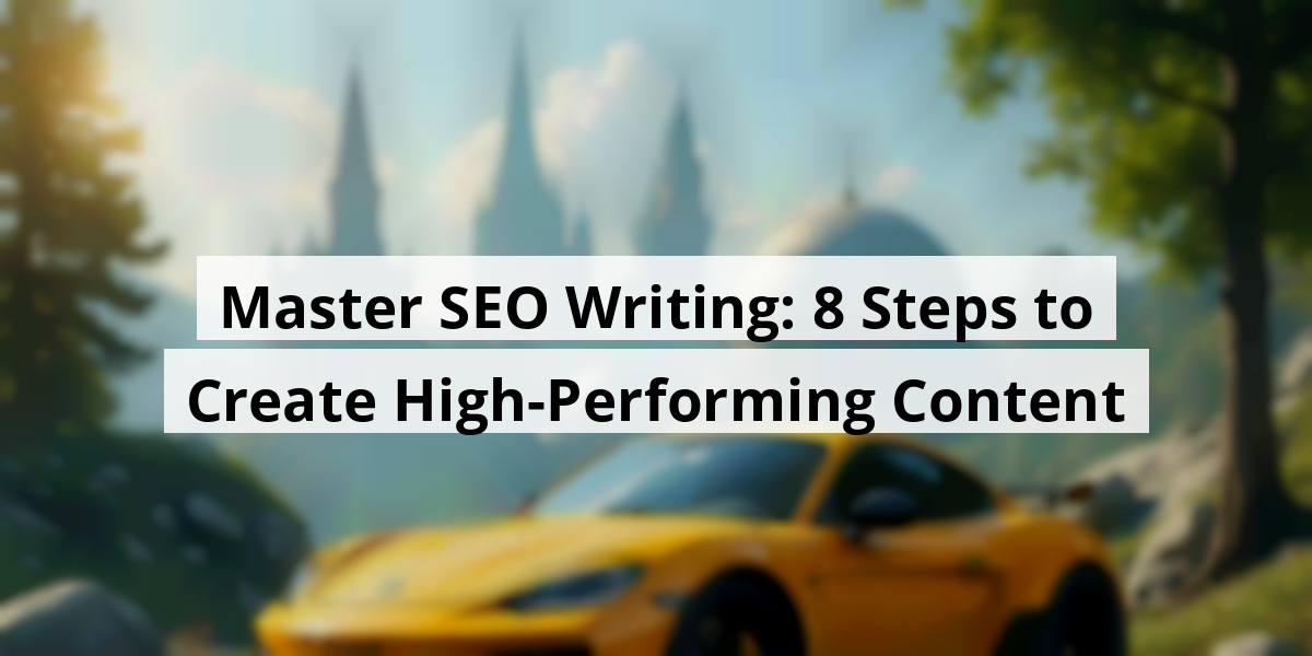Master SEO Writing: 8 Steps to Create High-Performing Content