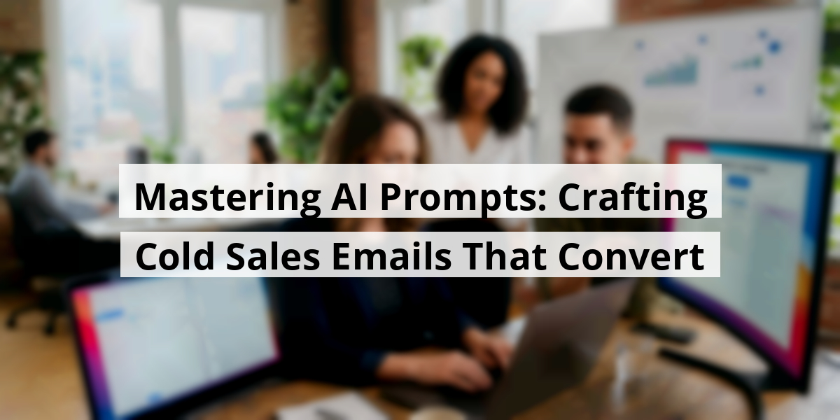 Mastering AI Prompts: Crafting Cold Sales Emails That Convert