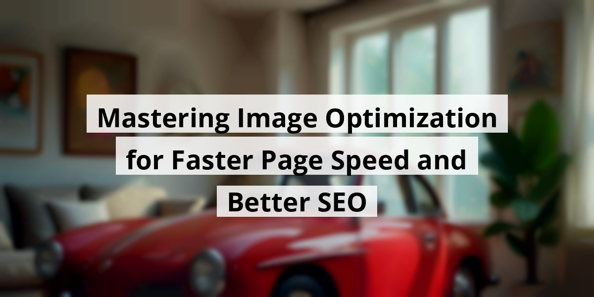 Mastering Image Optimization for Faster Page Speed and Better SEO