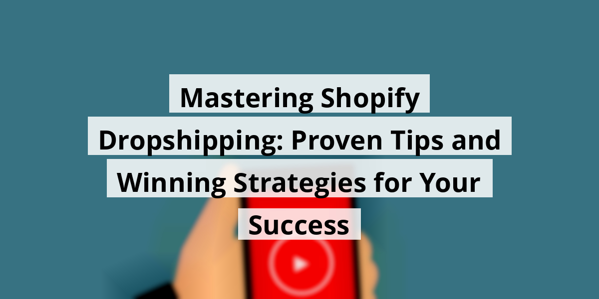 Mastering Shopify Dropshipping: Proven Tips and Winning Strategies for Your Success