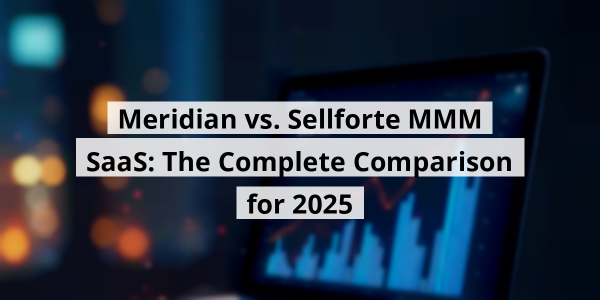 Meridian vs. Sellforte MMM SaaS: The Complete Comparison for 2025