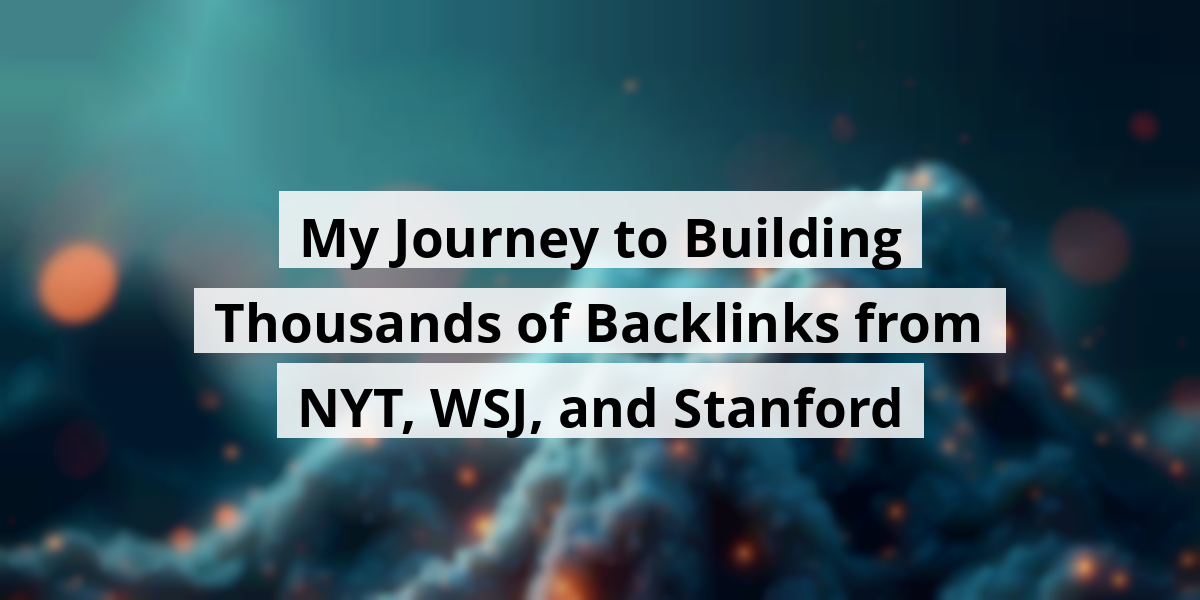 My Journey to Building Thousands of Backlinks from NYT, WSJ, and Stanford