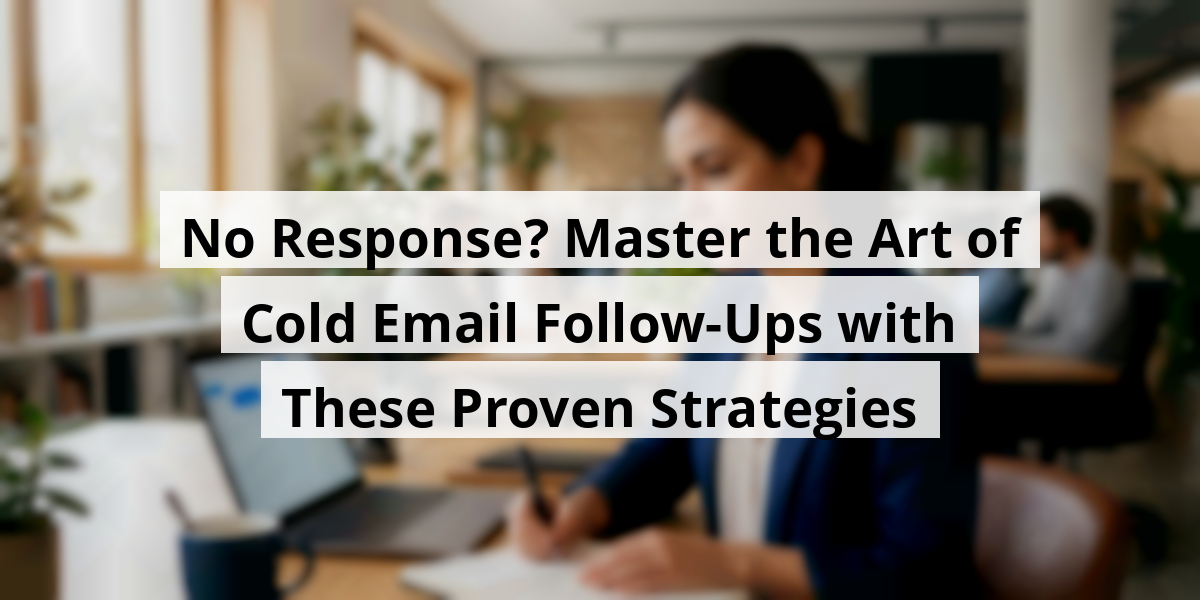 No Response? Master the Art of Cold Email Follow-Ups with These Proven Strategies