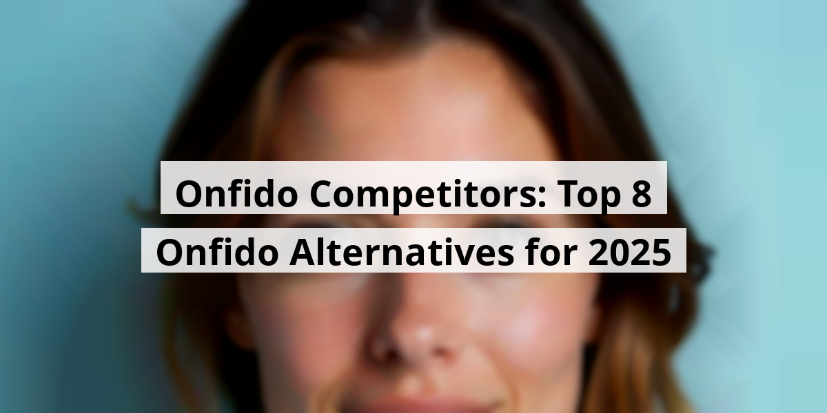Onfido Competitors: Top 8 Onfido Alternatives for 2025