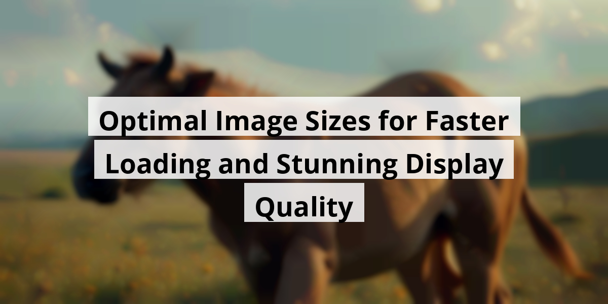 Optimal Image Sizes for Faster Loading and Stunning Display Quality