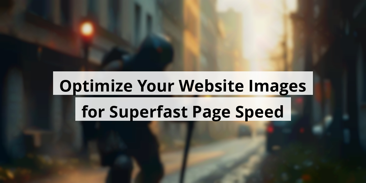Optimize Your Website Images for Superfast Page Speed