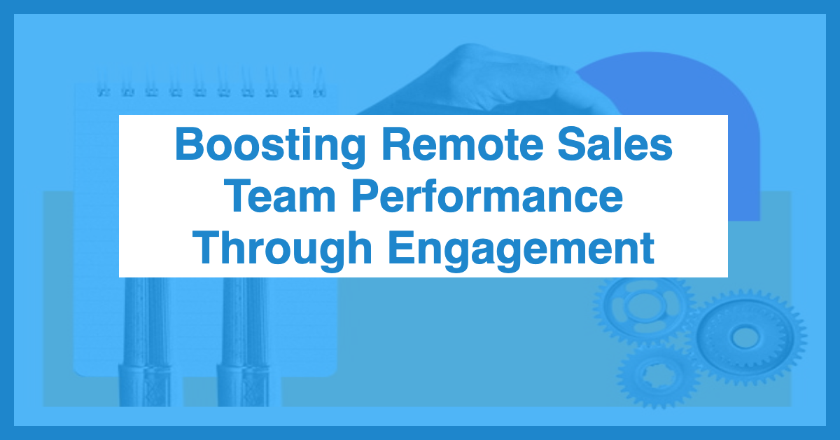 Boosting Remote Sales Team Performance Through Engagement