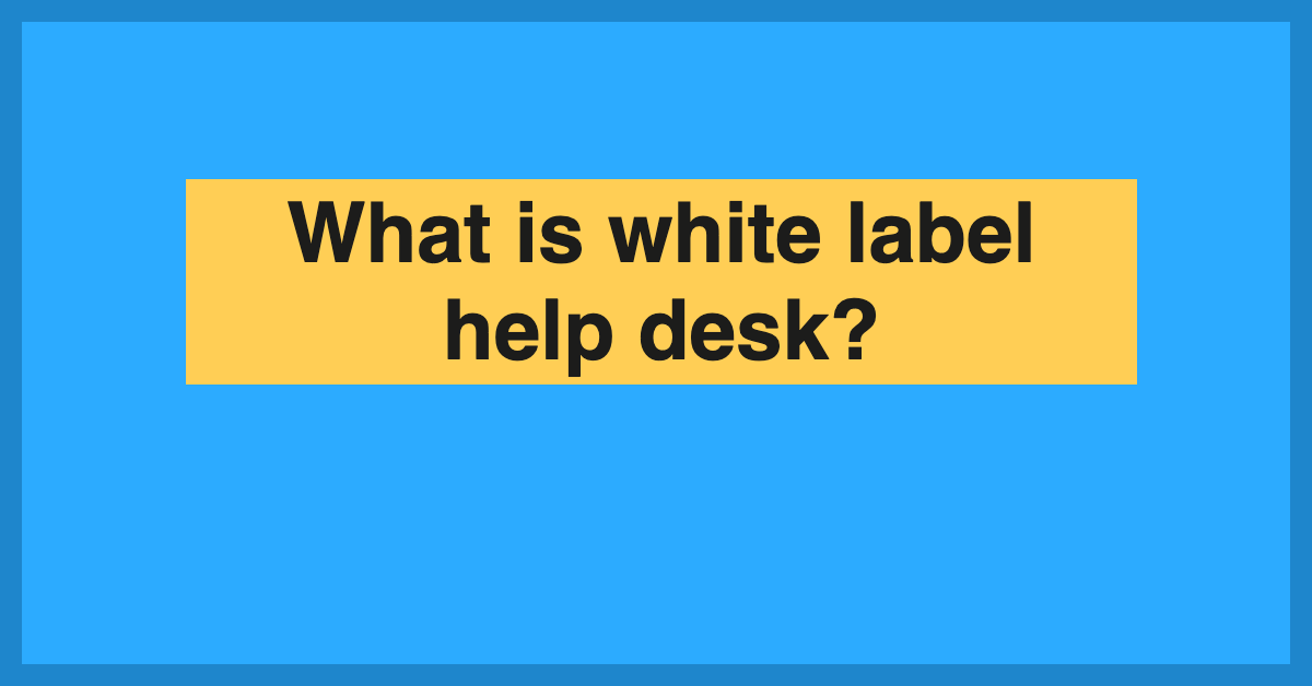 What Is White Label Help Desk Sell SaaS
