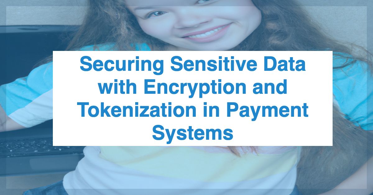 Securing Sensitive Data With Encryption And Tokenization In Payment Securing Sensitive Data With Encryption And Tokenization In Payment