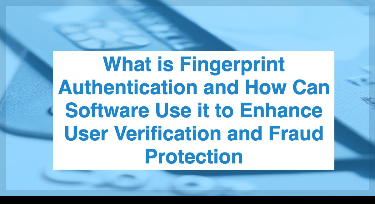 What is Fingerprint Authentication and How Can Software Use it to