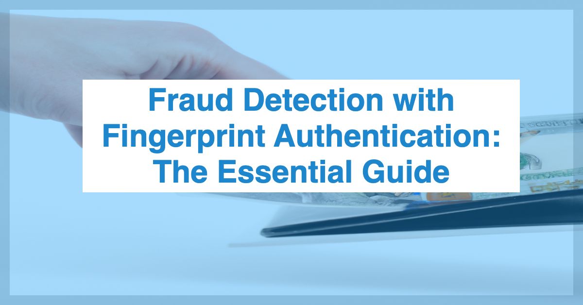 Fraud Detection with Fingerprint Authentication The Essential Guide