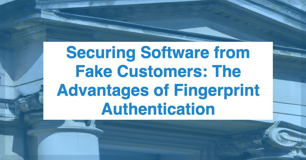 Securing Software from Fake Customers The Advantages of Fingerprint