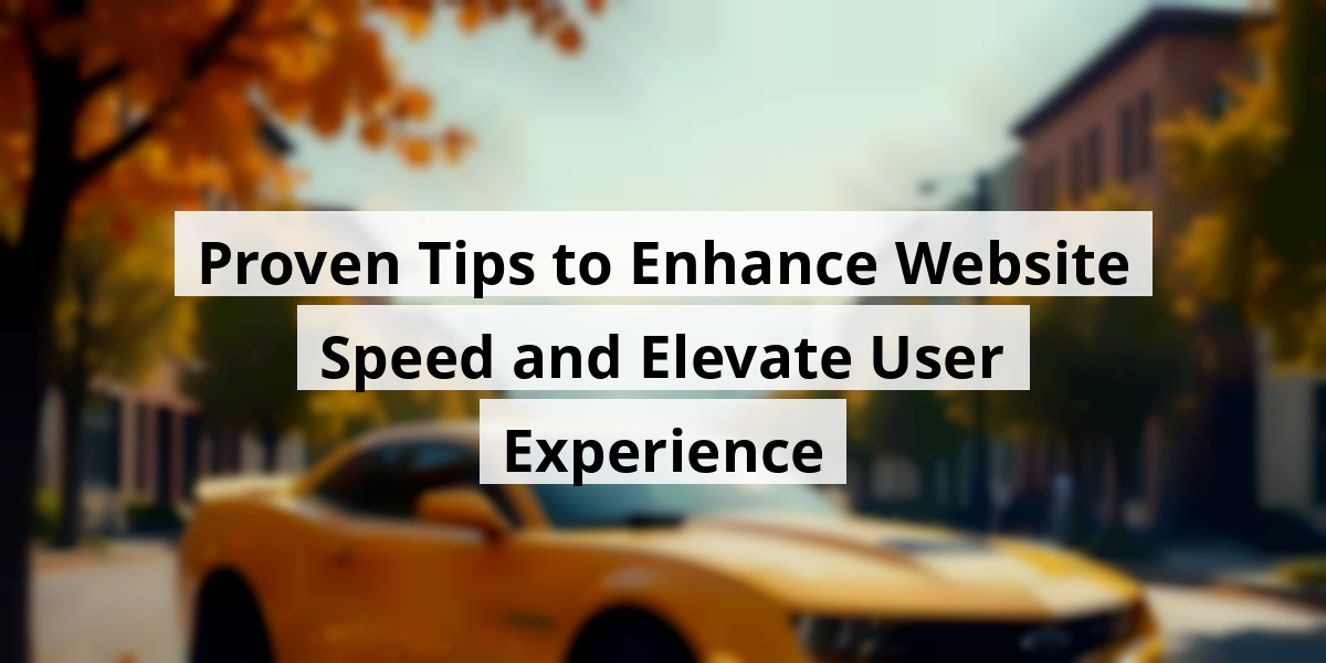 Proven Tips to Enhance Website Speed and Elevate User Experience