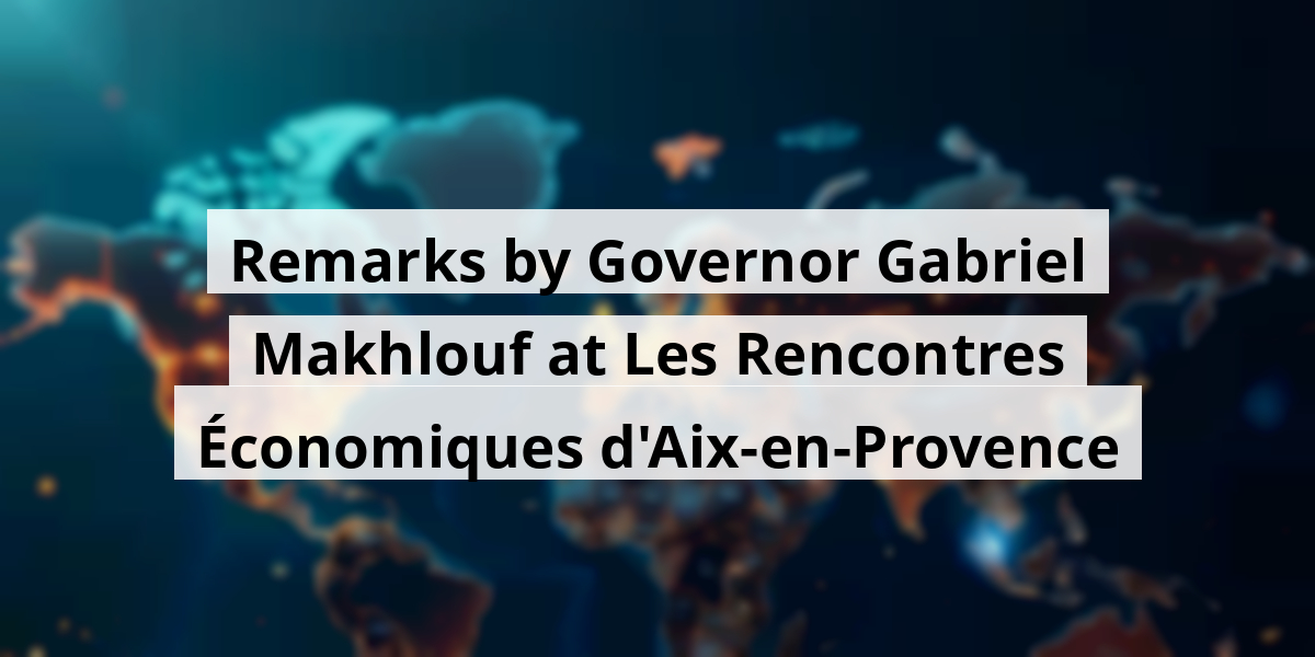 Remarks by Governor Gabriel Makhlouf at Les Rencontres Économiques d'Aix-en-Provence
