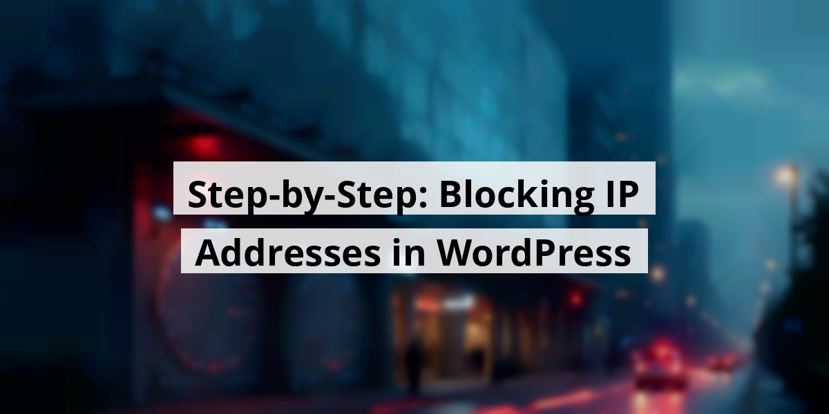 Step-by-Step: Blocking IP Addresses in WordPress