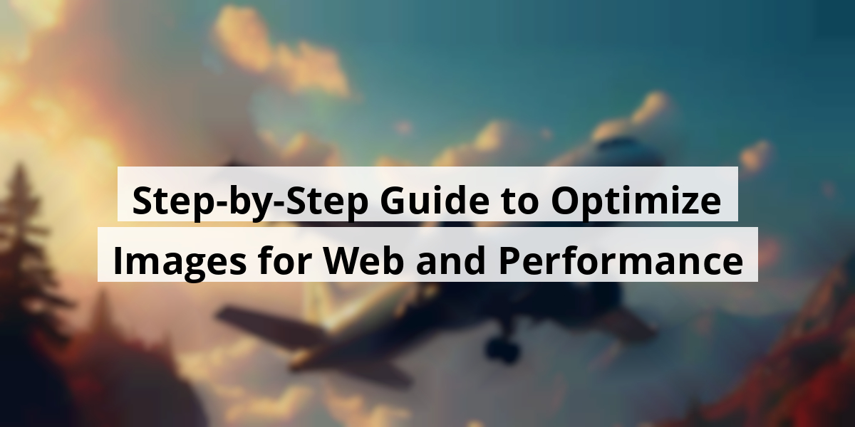 Step-by-Step Guide to Optimize Images for Web and Performance