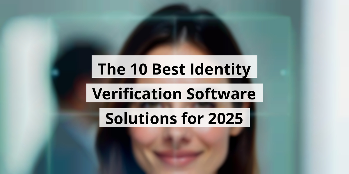The 10 Best Identity Verification Software Solutions for 2025