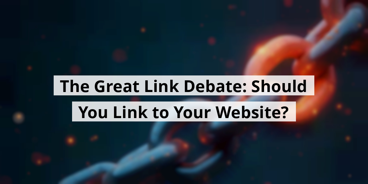 The Great Link Debate: Should You Link to Your Website?