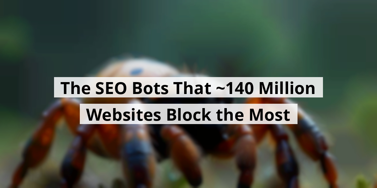 The SEO Bots That ~140 Million Websites Block the Most