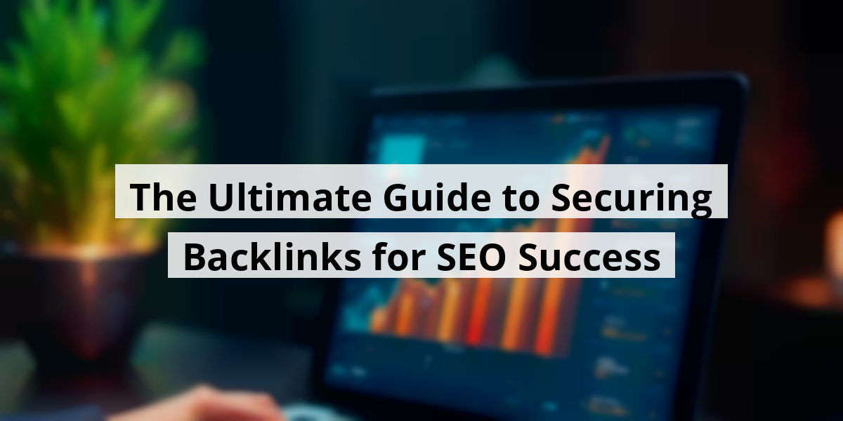 The Ultimate Guide to Securing Backlinks for SEO Success