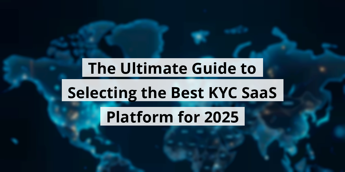 The Ultimate Guide to Selecting the Best KYC SaaS Platform for 2025