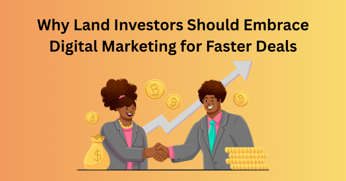 Why Land Investors Should Embrace Digital Marketing for Faster Deals
