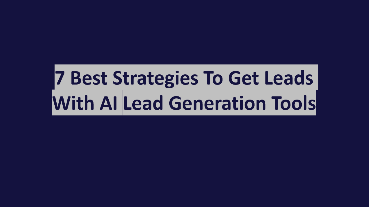 7 Best Strategies to Get Leads With AI Lead Generation Tools