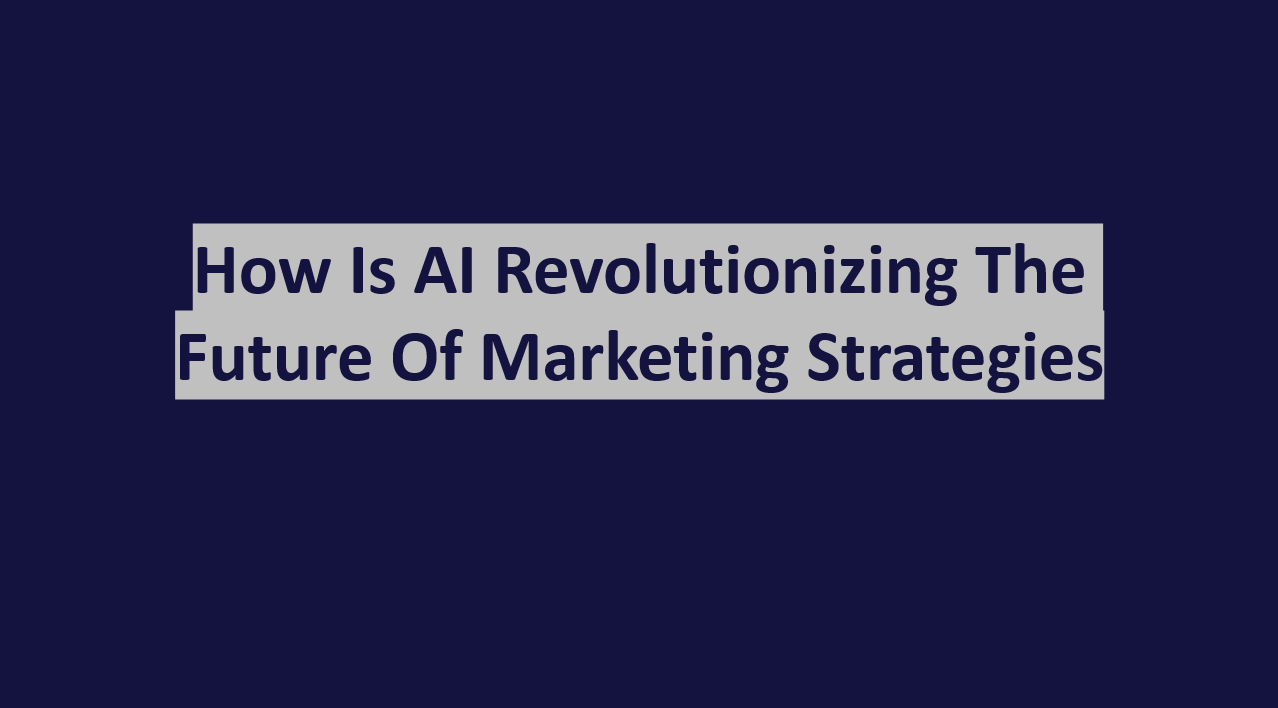 How AI is Revolutionizing the Future of Marketing Strategies