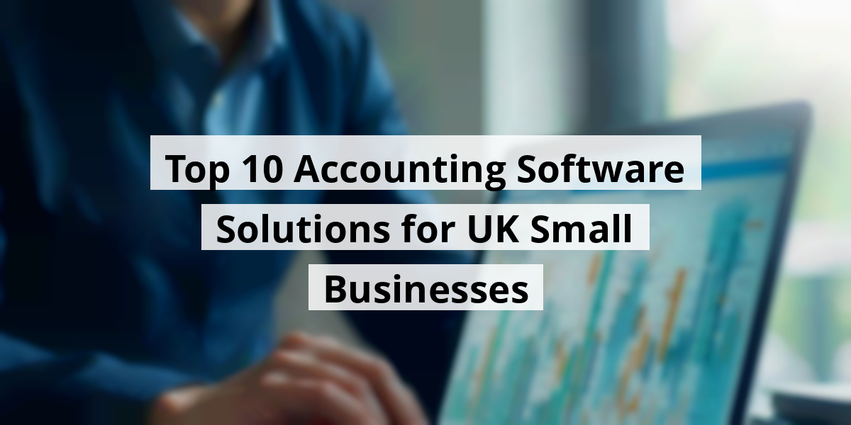 Top 10 Accounting Software Solutions for UK Small Businesses
