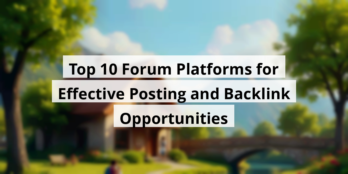 Top 10 Forum Platforms for Effective Posting and Backlink Opportunities