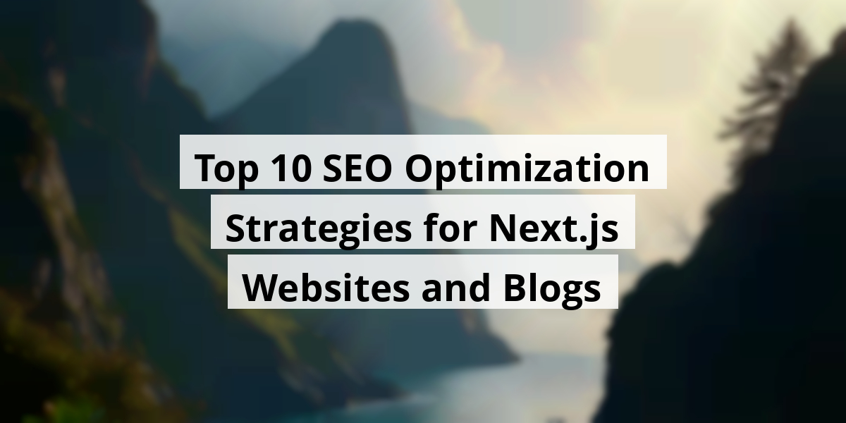 Top 10 SEO Optimization Strategies for Next.js Websites and Blogs