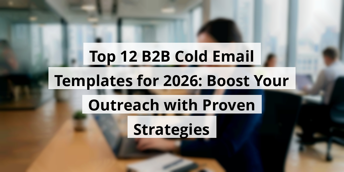 Top 12 B2B Cold Email Templates for 2026: Boost Your Outreach with Proven Strategies