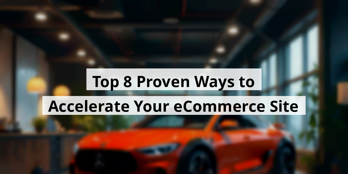 Top 8 Proven Ways to Accelerate Your eCommerce Site