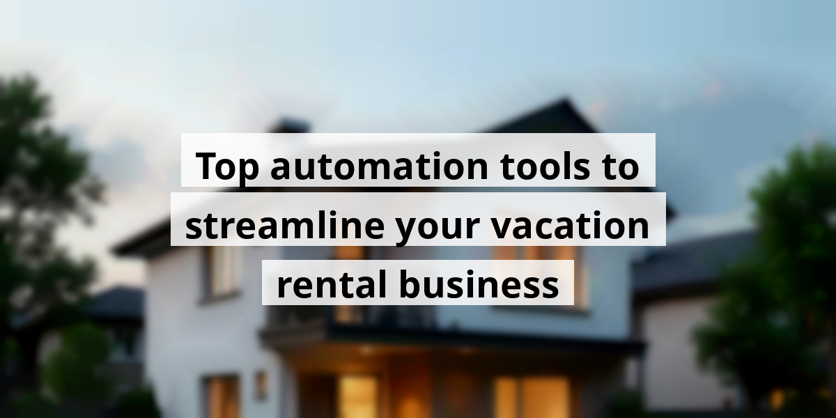 Top automation tools to streamline your vacation rental business