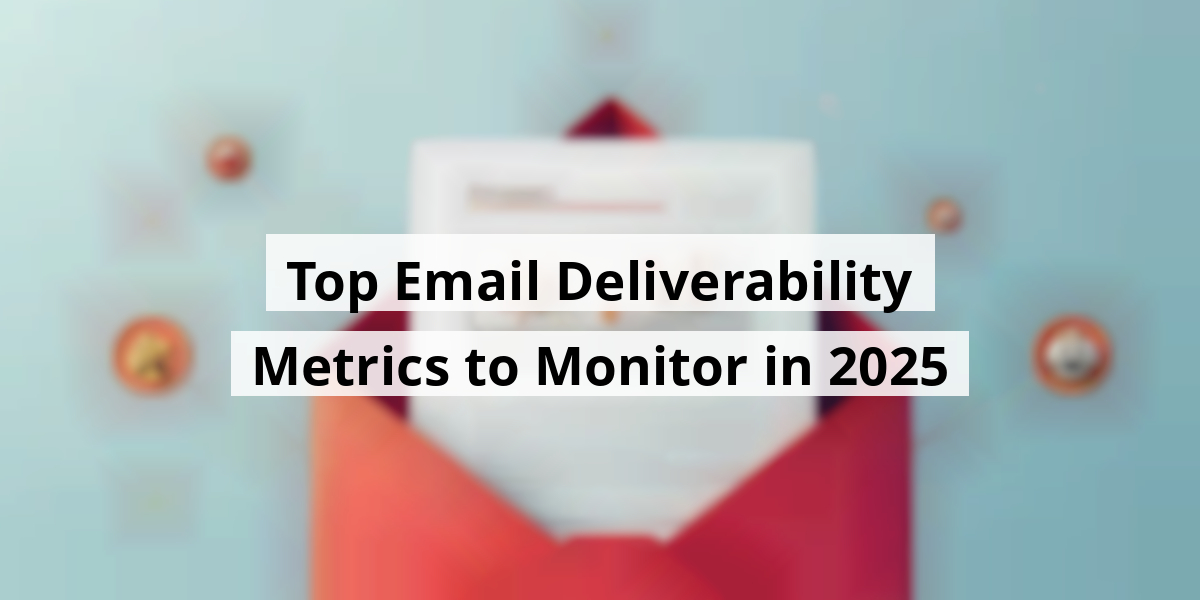 Top Email Deliverability Metrics to Monitor in 2025
