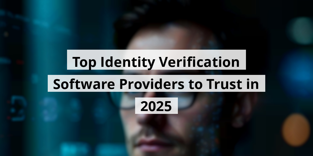 Top Identity Verification Software Providers to Trust in 2025