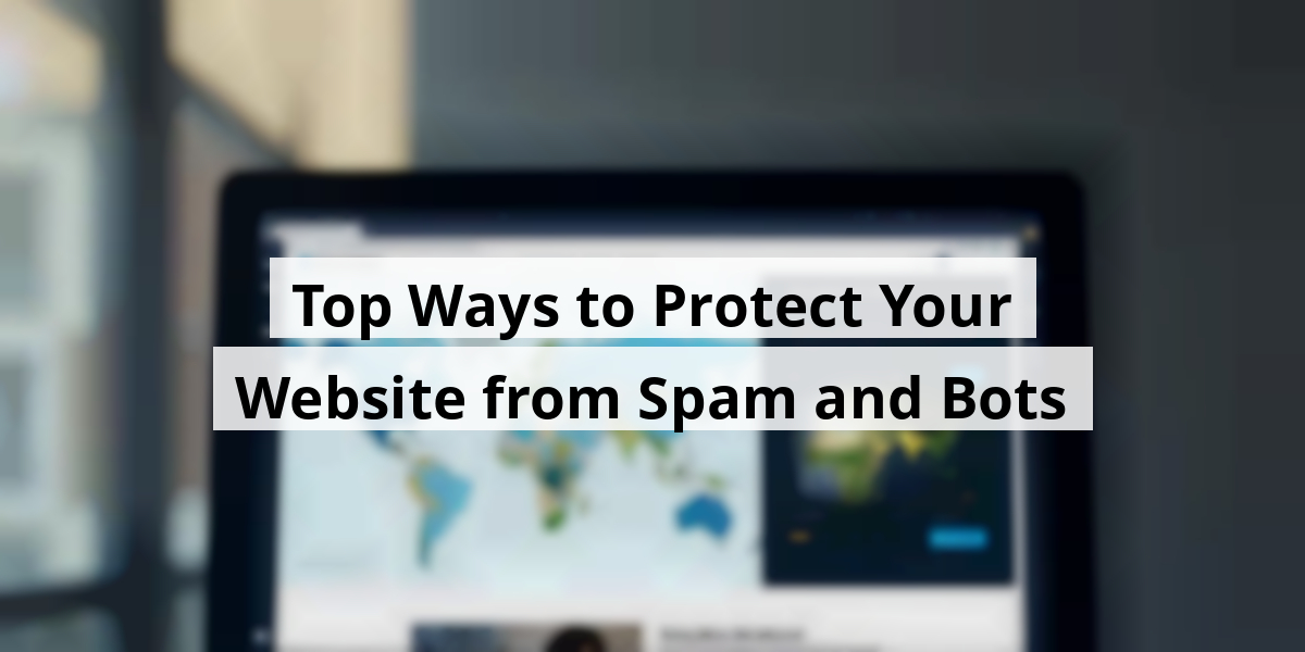 Top Ways to Protect Your Website from Spam and Bots