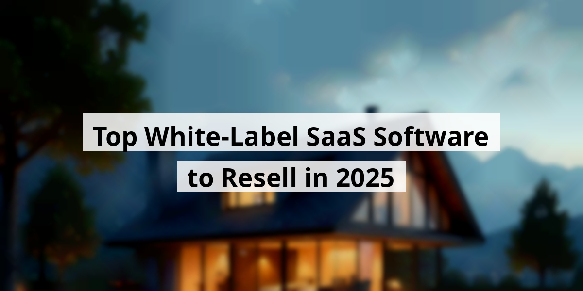 Top White-Label SaaS Software to Resell in 2025