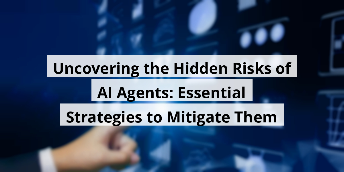 Uncovering the Hidden Risks of AI Agents: Essential Strategies to Mitigate Them