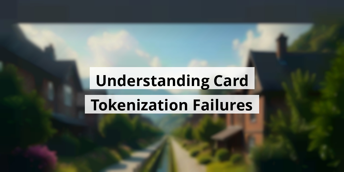 Understanding Card Tokenization Failures